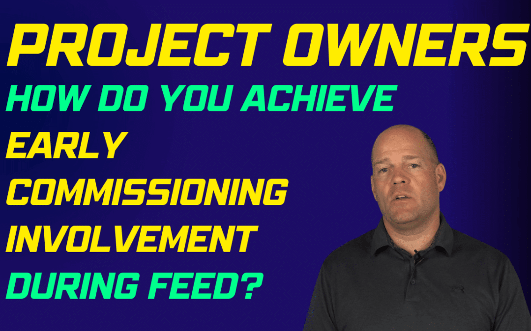 Project Owners: How Do You Achieve Early Commissioning Involvement During FEED